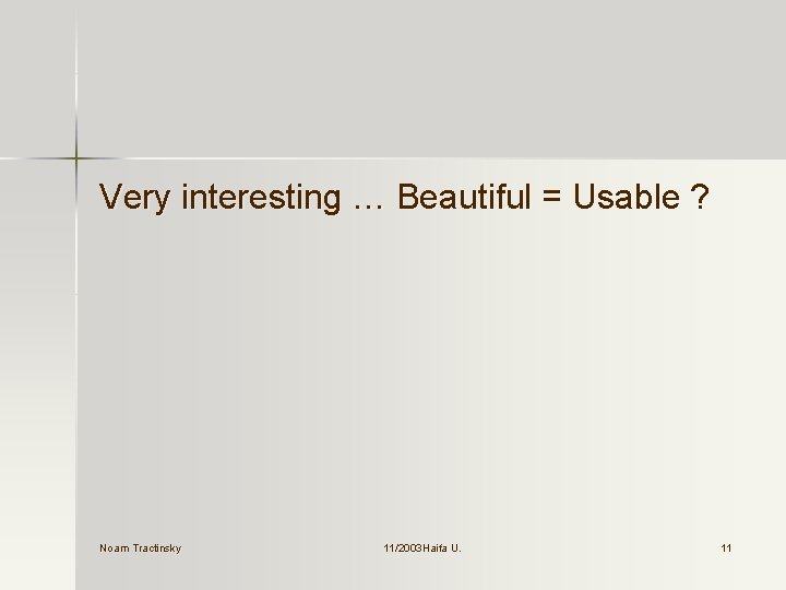 Very interesting … Beautiful = Usable ? Noam Tractinsky 11/2003 Haifa U. U. 11