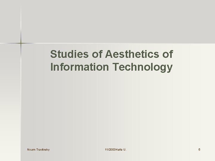 Studies of Aesthetics of Information Technology Noam Tractinsky 11/2003 Haifa U. U. 5 