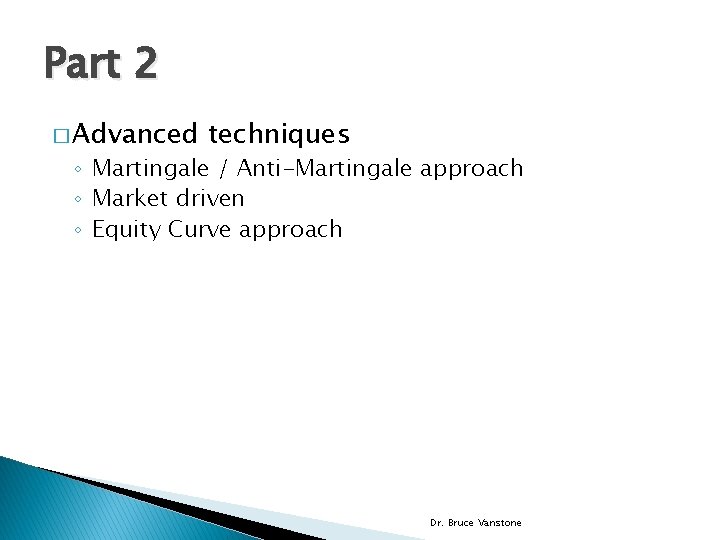 Part 2 � Advanced techniques ◦ Martingale / Anti-Martingale approach ◦ Market driven ◦