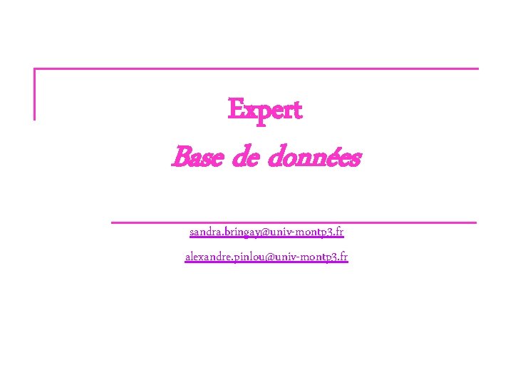 Expert Base de données sandra. bringay@univ-montp 3. fr alexandre. pinlou@univ-montp 3. fr 