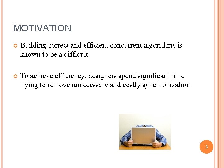 MOTIVATION Building correct and efficient concurrent algorithms is known to be a difficult. To