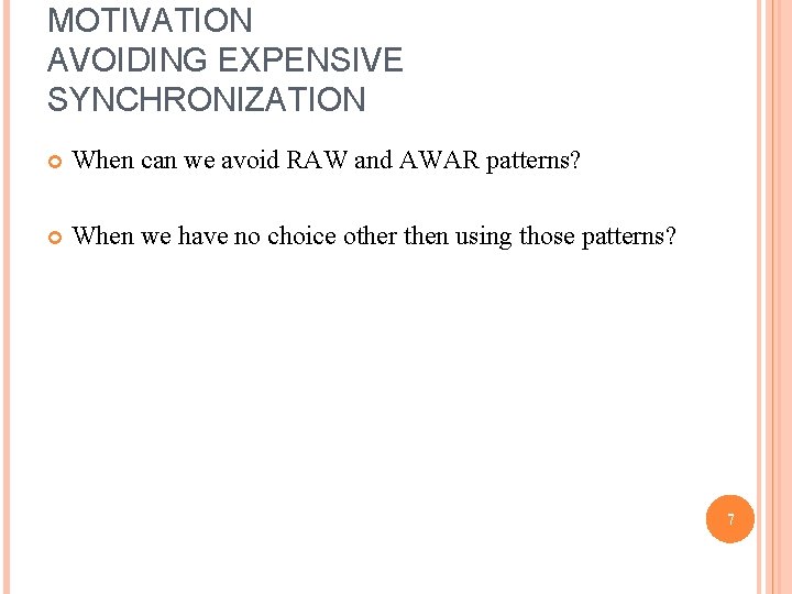 MOTIVATION AVOIDING EXPENSIVE SYNCHRONIZATION When can we avoid RAW and AWAR patterns? When we