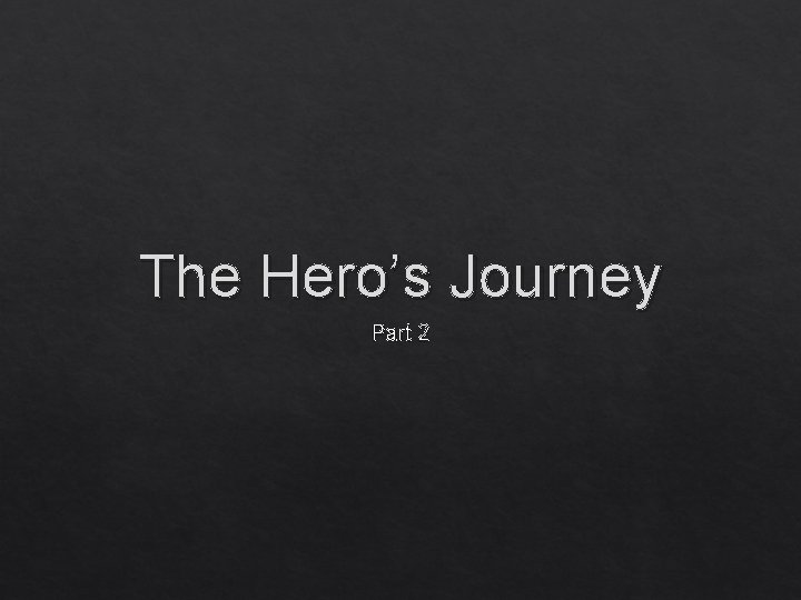 The Hero’s Journey Part 2 The Hero’s Journey Part 2