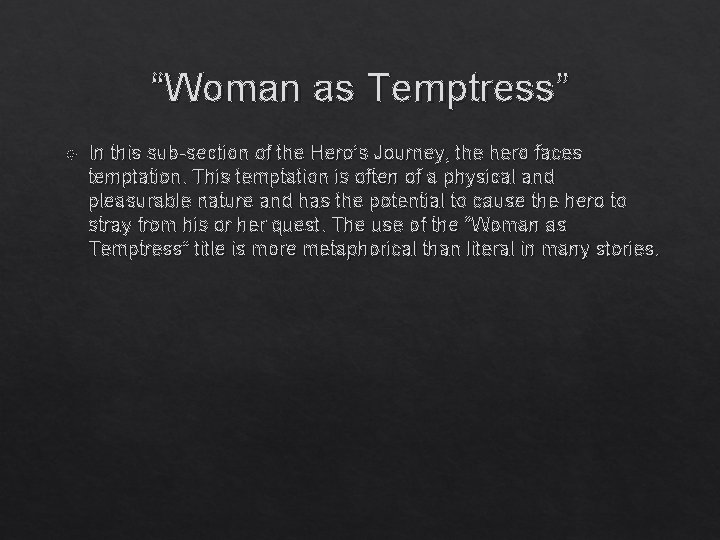 “Woman as Temptress” In this sub-section of the Hero’s Journey, the hero faces temptation. “Woman as Temptress” In this sub-section of the Hero’s Journey, the hero faces temptation.