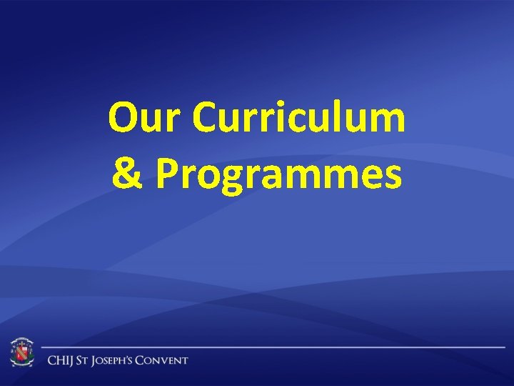 Our Curriculum & Programmes Our Curriculum & Programmes