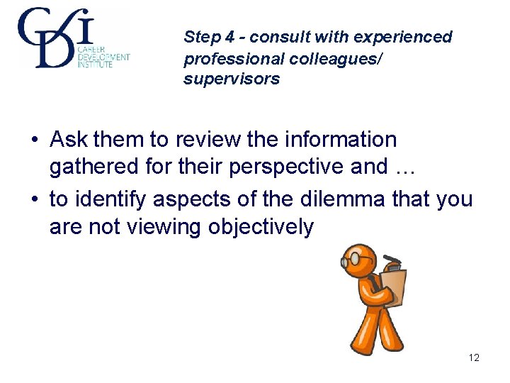 Step 4 - consult with experienced professional colleagues/ supervisors • Ask them to review Step 4 - consult with experienced professional colleagues/ supervisors • Ask them to review