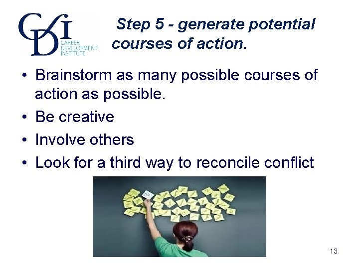 Step 5 - generate potential courses of action. • Brainstorm as many possible courses Step 5 - generate potential courses of action. • Brainstorm as many possible courses