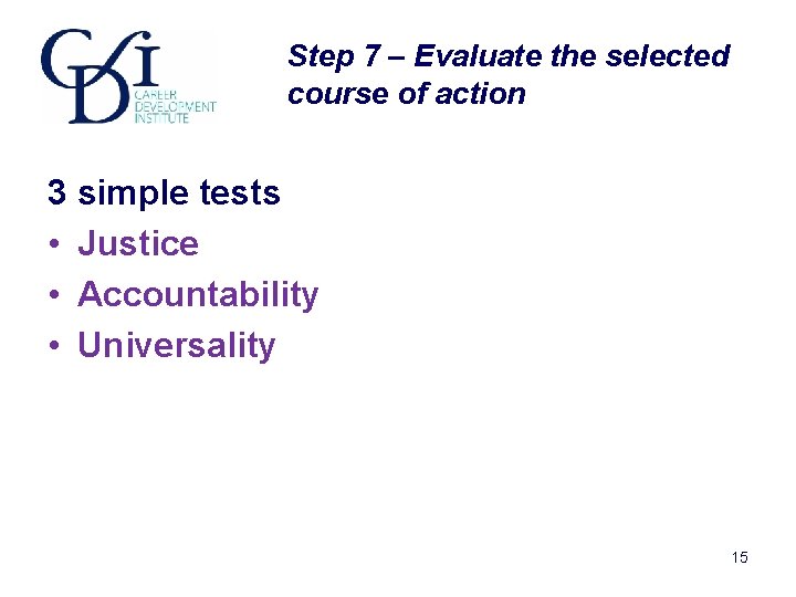 Step 7 – Evaluate the selected course of action 3 simple tests • Justice Step 7 – Evaluate the selected course of action 3 simple tests • Justice