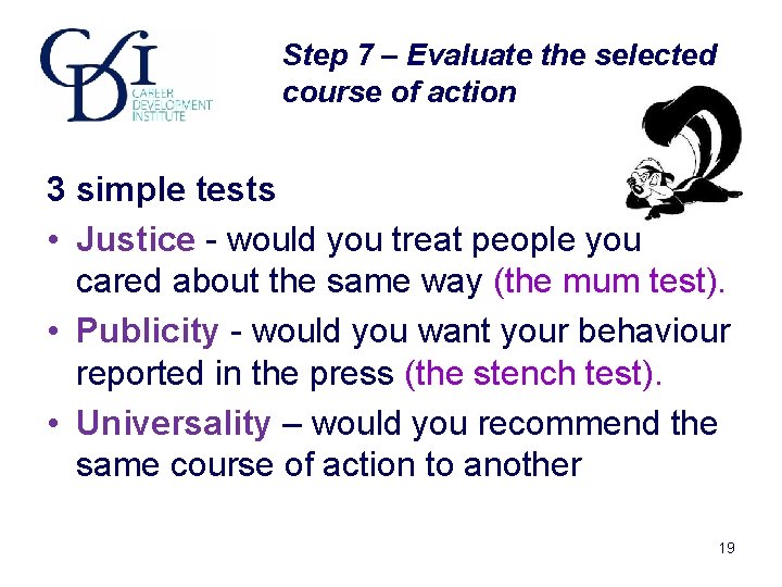 Step 7 – Evaluate the selected course of action 3 simple tests • Justice Step 7 – Evaluate the selected course of action 3 simple tests • Justice