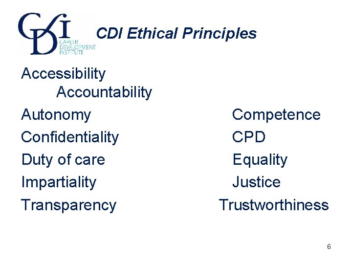 CDI Ethical Principles Accessibility Accountability Autonomy Competence Confidentiality CPD Duty of care Equality Impartiality CDI Ethical Principles Accessibility Accountability Autonomy Competence Confidentiality CPD Duty of care Equality Impartiality