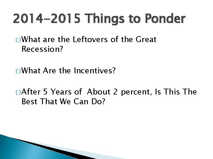 2014 -2015 Things to Ponder � What are the Leftovers of the Great Recession?