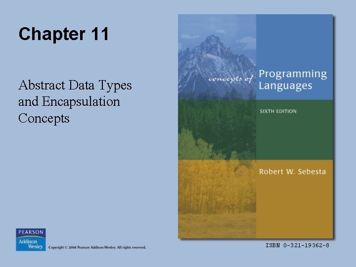 Chapter 11 Abstract Data Types and Encapsulation Concepts ISBN 0 -321 -19362 -8 