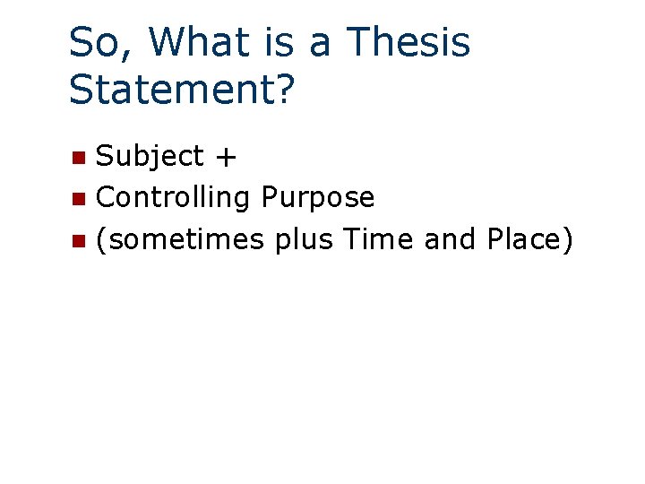 So, What is a Thesis Statement? Subject + n Controlling Purpose n (sometimes plus