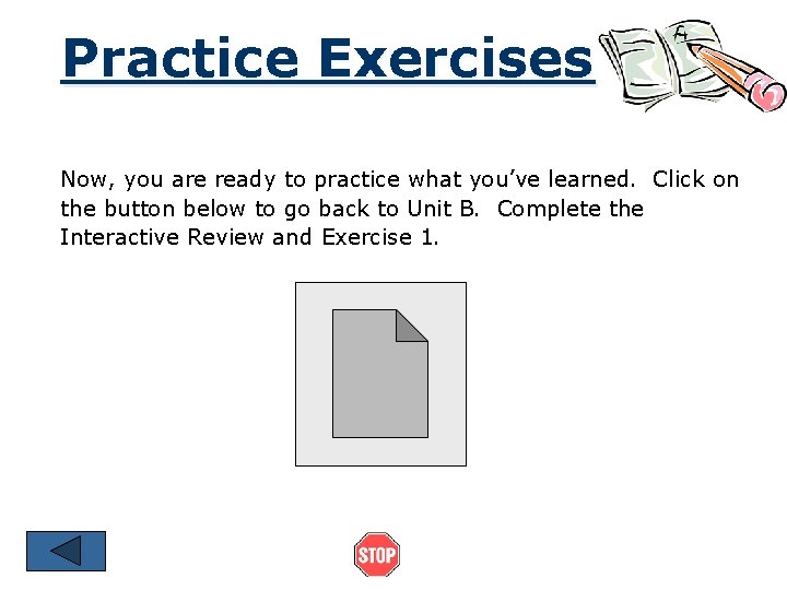 Practice Exercises Now, you are ready to practice what you’ve learned. Click on the