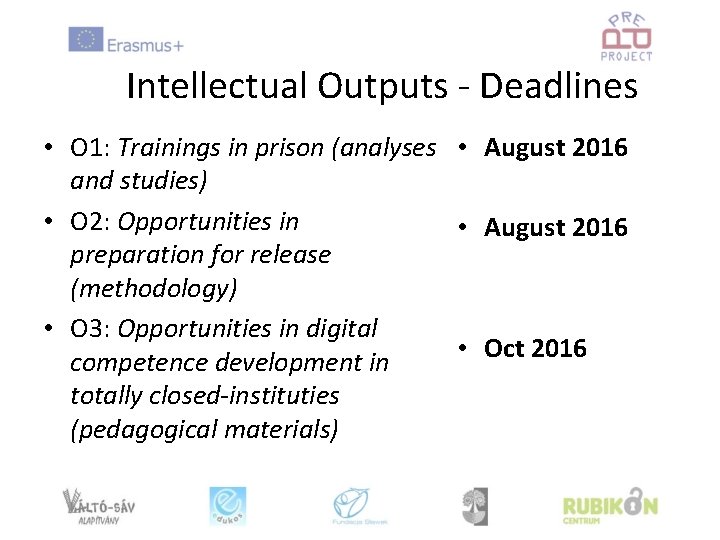 Intellectual Outputs - Deadlines • O 1: Trainings in prison (analyses • August 2016