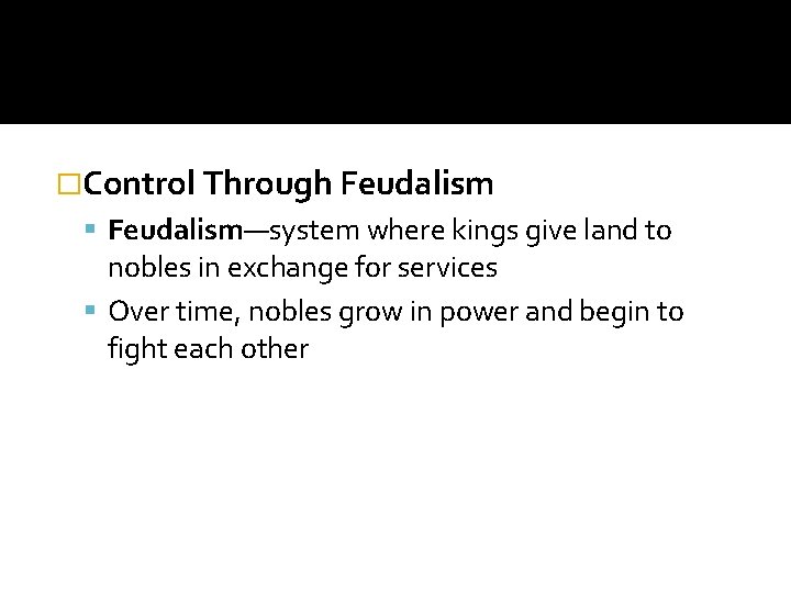 �Control Through Feudalism—system where kings give land to nobles in exchange for services Over
