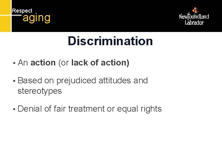 Respect aging Discrimination • An action (or lack of action) • Based on prejudiced