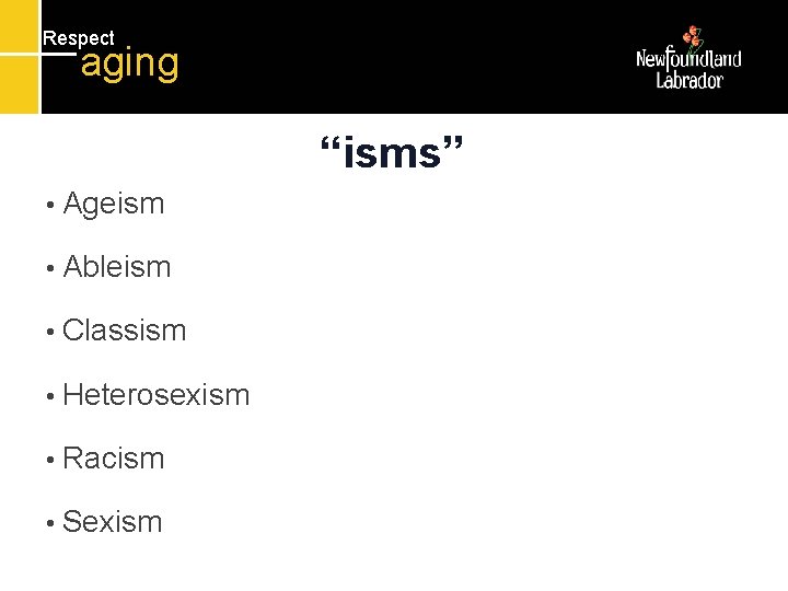 Respect aging “isms” • Ageism • Ableism • Classism • Heterosexism • Racism •