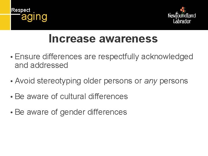 Respect aging Increase awareness • Ensure differences are respectfully acknowledged and addressed • Avoid