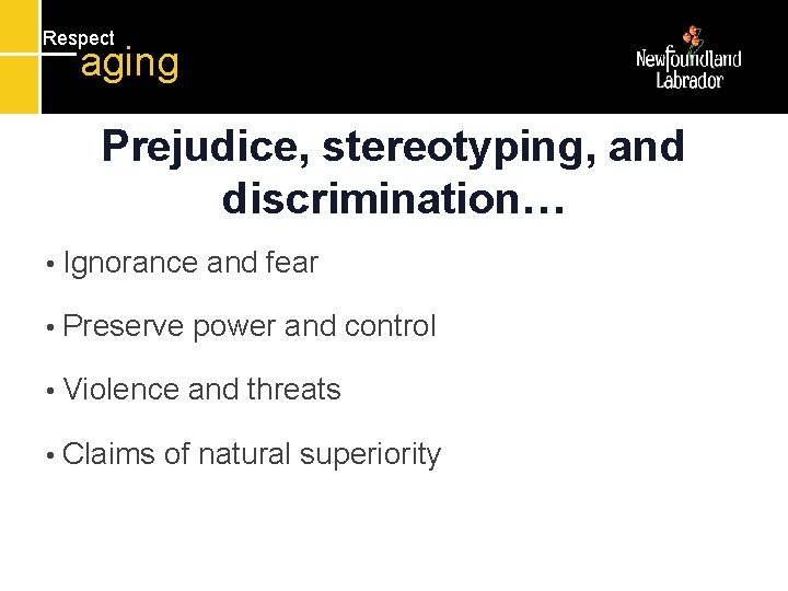 Respect aging Prejudice, stereotyping, and discrimination… • Ignorance and fear • Preserve power and