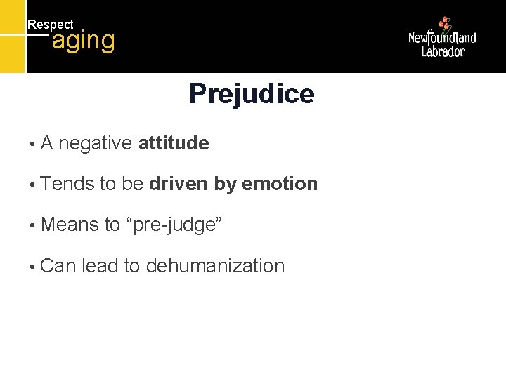 Respect aging Prejudice • A negative attitude • Tends to be driven by emotion