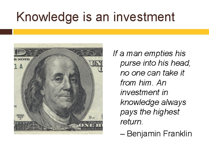 Knowledge is an investment If a man empties his purse into his head, no
