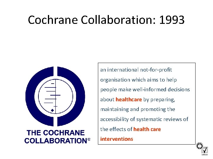 Cochrane Collaboration: 1993 an international not-for-profit organisation which aims to help people make well-informed