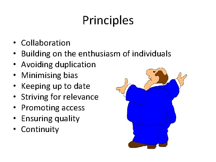 Principles • • • Collaboration Building on the enthusiasm of individuals Avoiding duplication Minimising