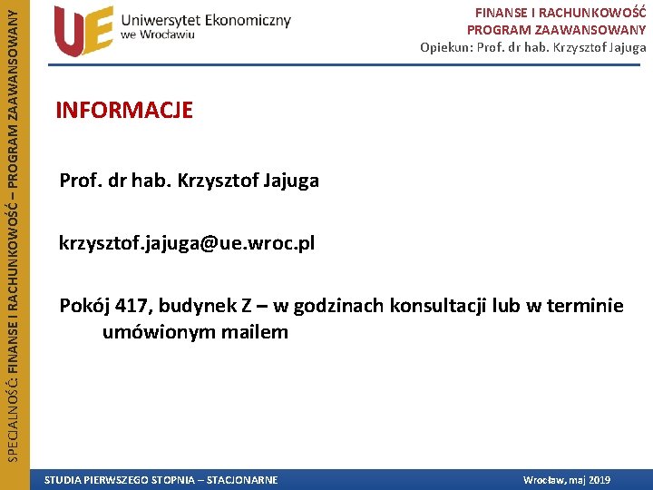 SPECJALNOŚĆ: FINANSE I RACHUNKOWOŚĆ – PROGRAM ZAAWANSOWANY FINANSE I RACHUNKOWOŚĆ PROGRAM ZAAWANSOWANY Opiekun: Prof. SPECJALNOŚĆ: FINANSE I RACHUNKOWOŚĆ – PROGRAM ZAAWANSOWANY FINANSE I RACHUNKOWOŚĆ PROGRAM ZAAWANSOWANY Opiekun: Prof.