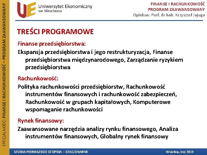 SPECJALNOŚĆ: FINANSE I RACHUNKOWOŚĆ – PROGRAM ZAAWANSOWANY FINANSE I RACHUNKOWOŚĆ PROGRAM ZAAWANSOWANY Opiekun: Prof. SPECJALNOŚĆ: FINANSE I RACHUNKOWOŚĆ – PROGRAM ZAAWANSOWANY FINANSE I RACHUNKOWOŚĆ PROGRAM ZAAWANSOWANY Opiekun: Prof.