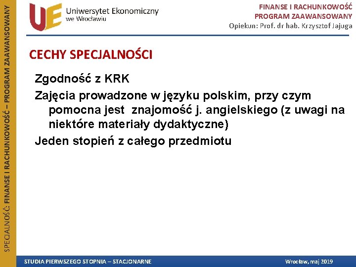 SPECJALNOŚĆ: FINANSE I RACHUNKOWOŚĆ – PROGRAM ZAAWANSOWANY FINANSE I RACHUNKOWOŚĆ PROGRAM ZAAWANSOWANY Opiekun: Prof. SPECJALNOŚĆ: FINANSE I RACHUNKOWOŚĆ – PROGRAM ZAAWANSOWANY FINANSE I RACHUNKOWOŚĆ PROGRAM ZAAWANSOWANY Opiekun: Prof.