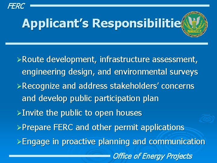 FERC Applicant’s Responsibilities ØRoute development, infrastructure assessment, engineering design, and environmental surveys ØRecognize and