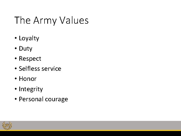 The Army Values • Loyalty • Duty • Respect • Selfless service • Honor