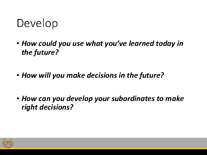 Develop • How could you use what you’ve learned today in the future? •