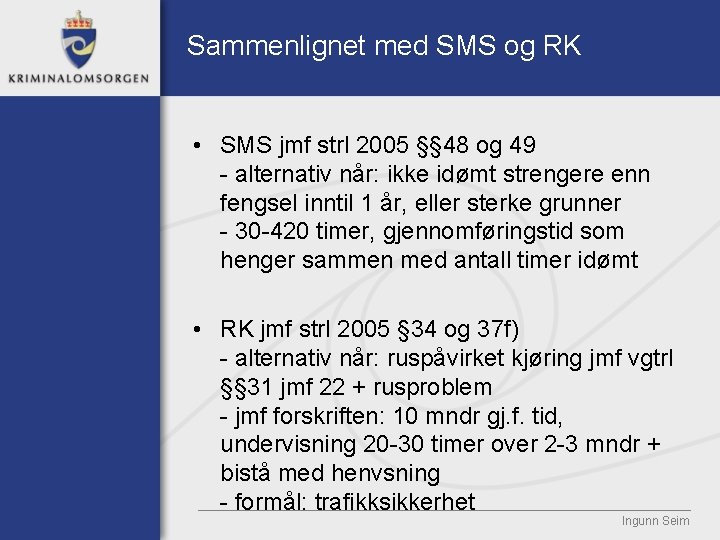 Sammenlignet med SMS og RK • SMS jmf strl 2005 §§ 48 og 49