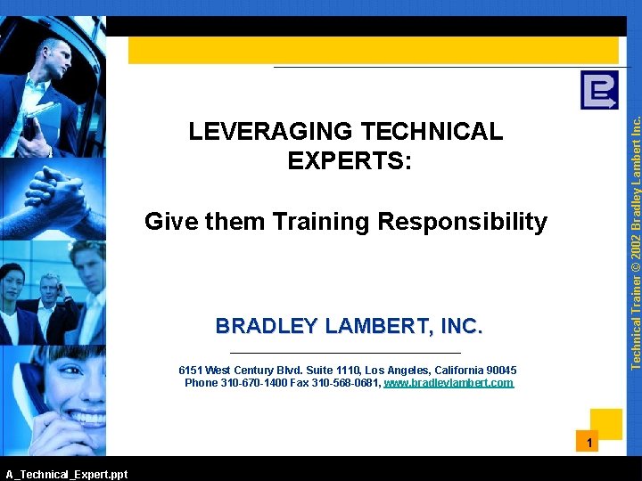 Technical Trainer © 2002 Bradley Lambert Inc. LEVERAGING TECHNICAL EXPERTS: Give them Training Responsibility