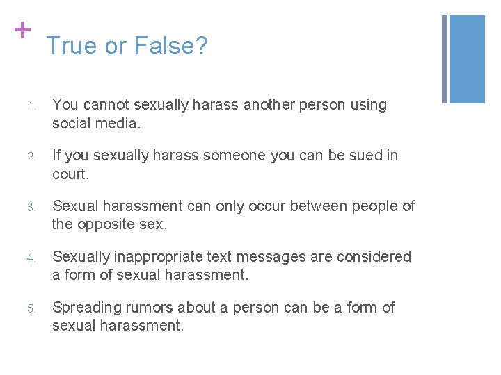 + True or False? 1. You cannot sexually harass another person using social media. + True or False? 1. You cannot sexually harass another person using social media.
