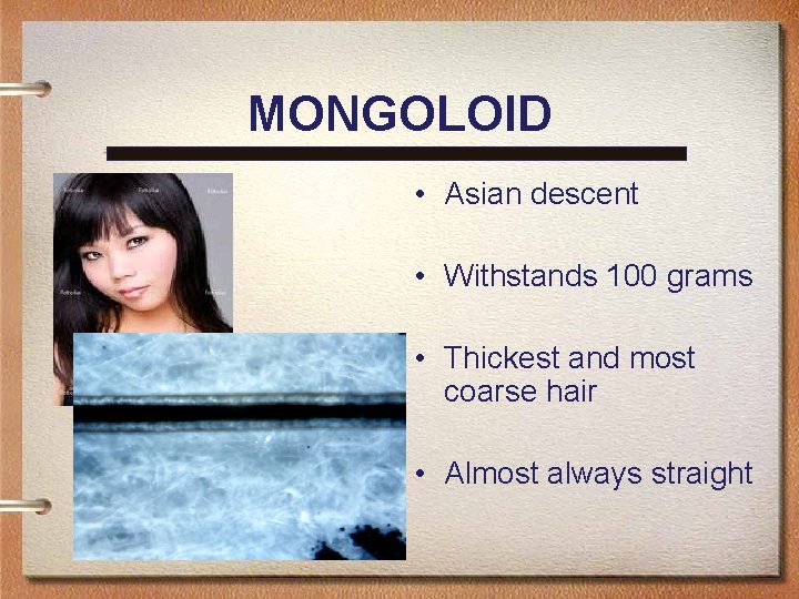MONGOLOID • Asian descent • Withstands 100 grams • Thickest and most coarse hair