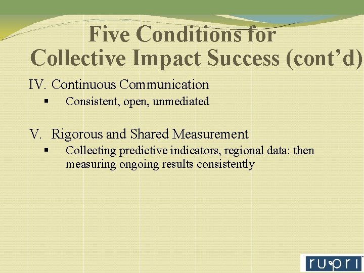 Five Conditions for Collective Impact Success (cont’d) IV. Continuous Communication Consistent, open, unmediated V.