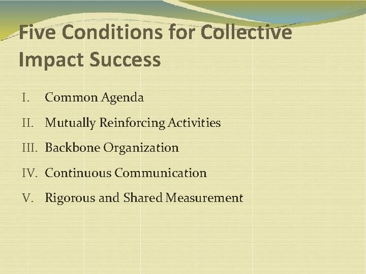 Five Conditions for Collective Impact Success I. Common Agenda II. Mutually Reinforcing Activities III.