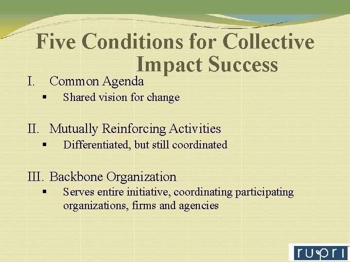 I. Five Conditions for Collective Impact Success Common Agenda Shared vision for change II.