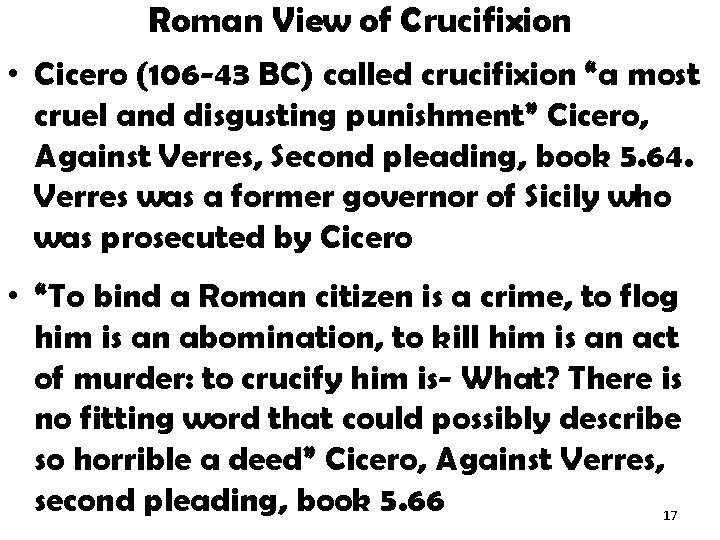 Roman View of Crucifixion • Cicero (106 -43 BC) called crucifixion “a most cruel
