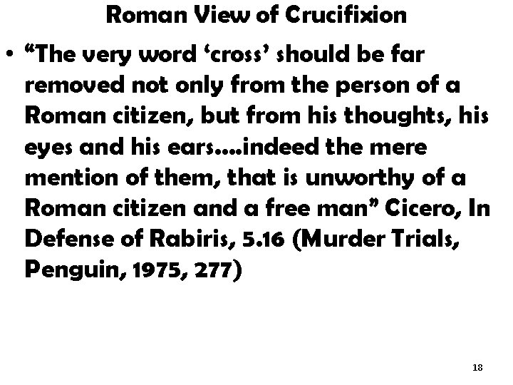 Roman View of Crucifixion • “The very word ‘cross’ should be far removed not