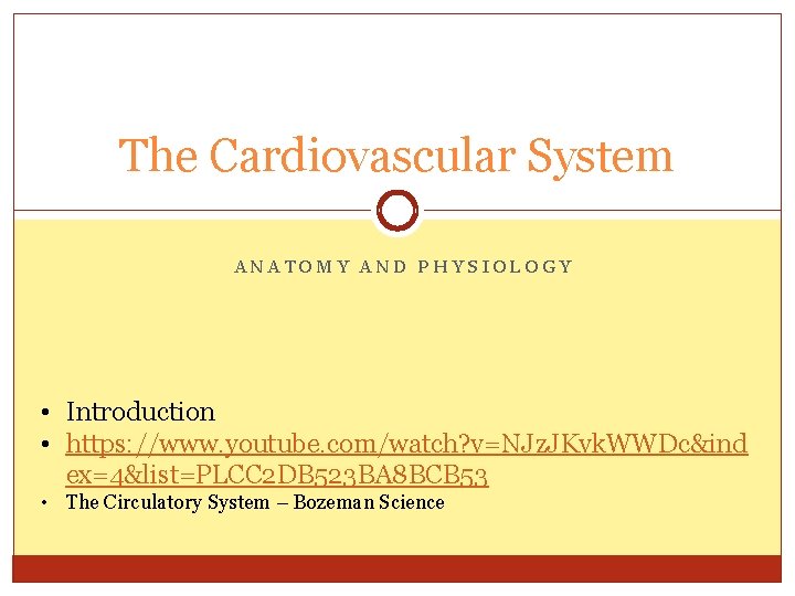 The Cardiovascular System ANATOMY AND PHYSIOLOGY • Introduction • https: //www. youtube. com/watch? v=NJz.