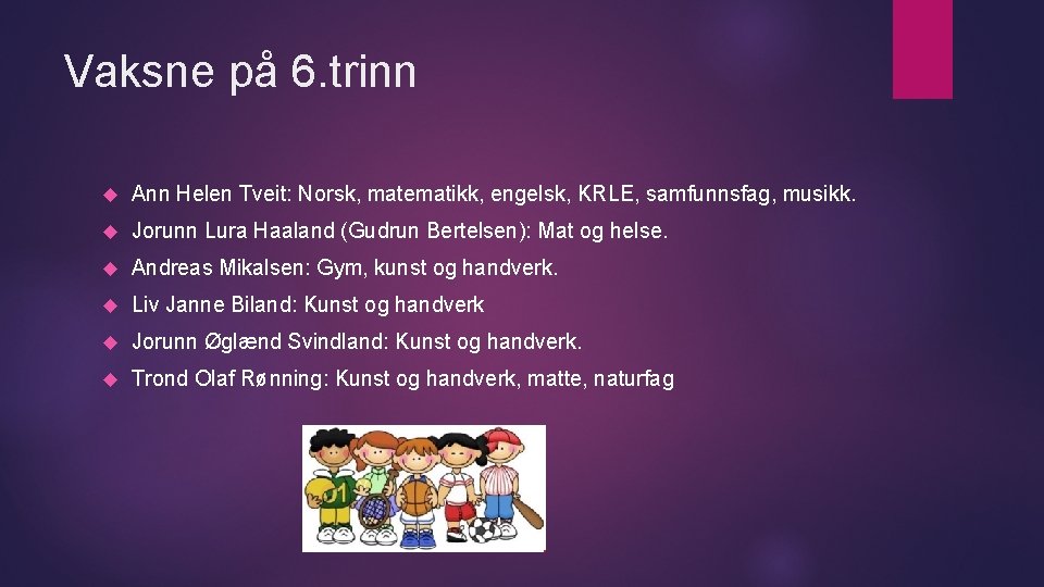 Vaksne på 6. trinn Ann Helen Tveit: Norsk, matematikk, engelsk, KRLE, samfunnsfag, musikk. Jorunn