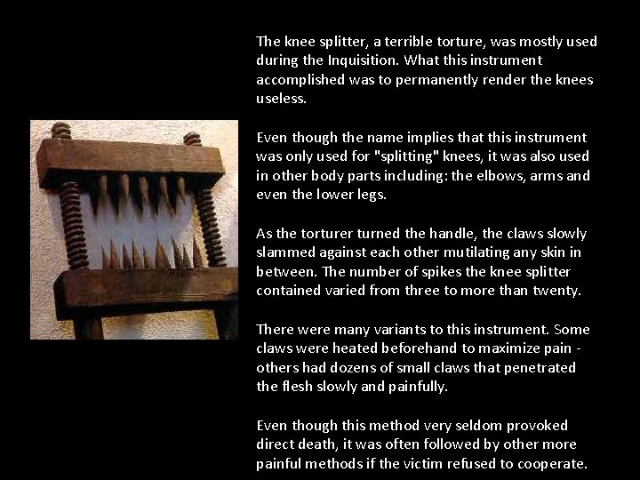 The knee splitter, a terrible torture, was mostly used during the Inquisition. What this