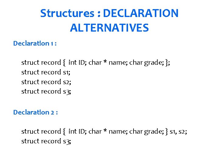 Structures : DECLARATION ALTERNATIVES Declaration 1 : struct record { int ID; char *