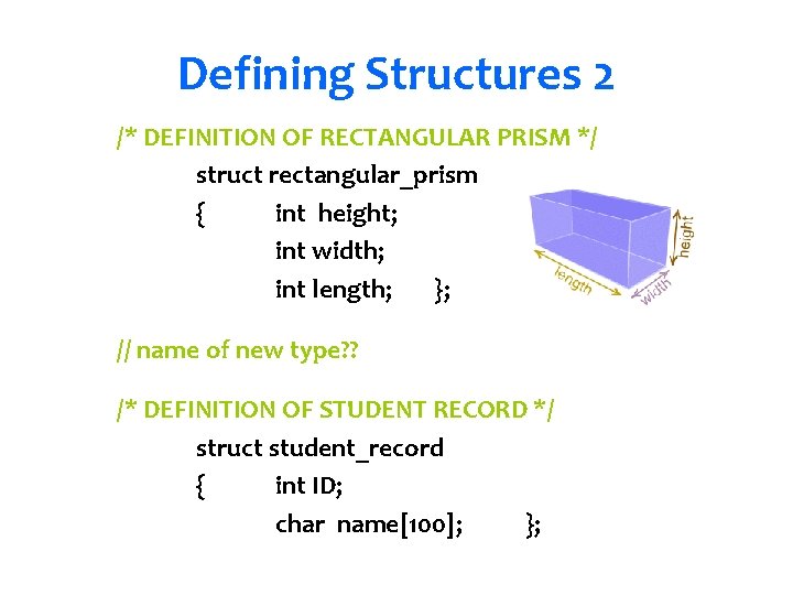 Defining Structures 2 /* DEFINITION OF RECTANGULAR PRISM */ struct rectangular_prism { int height;