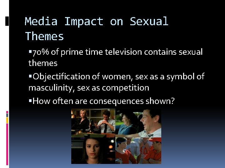 Media Impact on Sexual Themes 70% of prime television contains sexual themes Objectification of