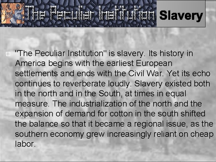 Slavery "The Peculiar Institution" is slavery. Its history in America begins with the earliest